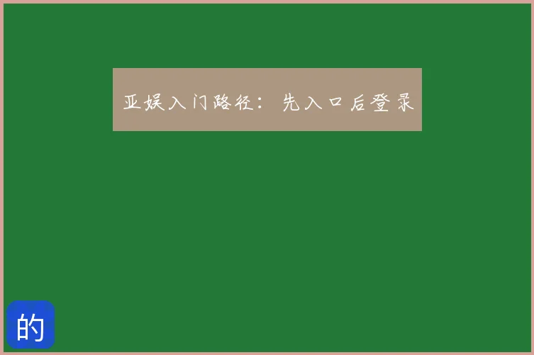 亚娱入门路径：先入口后登录